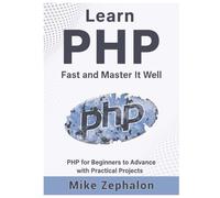 Learn PHP Fast and Master It Well. PHP for Beginners to Advance with Practical Projects.: Learn Coding Fast and Easy with Step-by-Step Projects Book