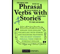 Learn Phrasal Verbs With Stories: Expand Your English Vocabulary with Stories and Dialogues Featuring the 500 Most Common Phrasal Verbs Used in ... (B1-B2 English) (Phrasal Verbs Blueprint)