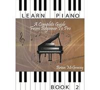Learn Piano: A Complete Guide from Beginner to Pro Book 2