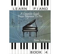 Learn Piano: A Complete Guide from Beginner to Pro Book 4: Volume 4