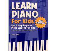 Learn Piano For Kids: Fun & Easy Beginner Piano Lessons for Kids Learn to Play Your First Songs, Read Music, Bild Rhythm Skills, and Enjoy Piano with ... for Kids with Piano Lessons for Beginners)