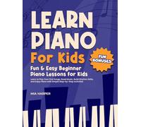 Learn Piano For Kids: Fun & Easy Beginner Piano Lessons for Kids Learn to Play Your First Songs, Read Music, Bild Rhythm Skills, and Enjoy Piano with ... for Kids with Piano Lessons for Beginners)