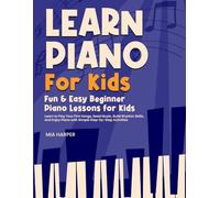 Learn Piano For Kids: Fun & Easy Beginner Piano Lessons for Kids Learn to Play Your First Songs, Read Music, Build Rhythm Skills, and Enjoy Piano with Simple Step-by-Step Activities