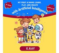 Learn, Play, and Create with Artificial Intelligence: AI KIDS - MY FIRST AI BOOK