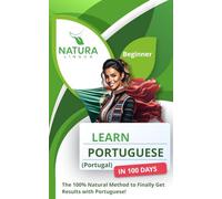 Learn Portuguese (Portugal) in 100 Days: The 100% Natural Method to Finally Get Results with Portuguese! (For Beginners)