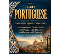 Learn Portuguese: The Complete Beginner's Course, 10 in 1: Everyday Grammar, Travel Vocabulary, Native Dialogues & Short Stories to Speak Portuguese with Confidence (Fast Track to Fluency)