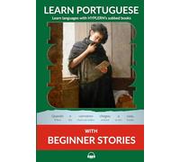 Learn Portuguese with Beginner Stories: Interlinear Portuguese to English (Learn Portuguese with Interlinear Stories for Beginners and Advanced Readers)