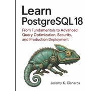 Learn PostgreSQL 18: From Fundamentals to Advanced Query Optimization, Security, and Production Deployment