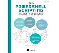 Learn PowerShell Scripting in a Month of Lunches: Write and organize scripts and tools