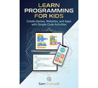 Learn Programming for Kids: Create Games, Websites, and Apps with Simple Code Activities