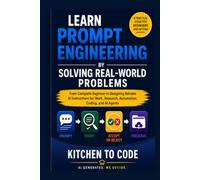 Learn Prompt Engineering by Solving Real-World Problems: From Complete Beginner to Designing Reliable AI Instructions for Work, Research, Automation, Coding, and AI Agents