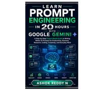 Learn Prompt Engineering in 20 Hours with Google Gemini: A Step-by-Step Project-Based Guide to Writing Better AI Prompts for Productivity, Business, Research, Coding, Creativity, and Everyday Work