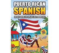 Learn Puerto Rican Spanish for Adult Beginners: The 30-Day Guide to Speak like a Boricua!