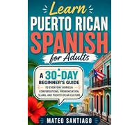 Learn Puerto Rican Spanish for Adults: A 30-Day Beginner’s Guide to Everyday Boricua Conversations, Pronunciation, Slang, and Puerto Rican Culture