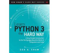 Learn Python 3 the Hard Way: A Very Simple Introduction to the Terrifyingly Beautiful World of Computers and Code (Zed Shaw's Hard Way Series)