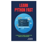 Learn Python Fast: A Practical Crash Course for Absolute Beginners