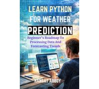 LEARN PYTHON FOR WEATHER PREDICTION: Beginner’s Roadmap To Processing Data And Forecasting Trends: 15 (DIGITAL SKILLS FOR THE FUTURE - SERIES)