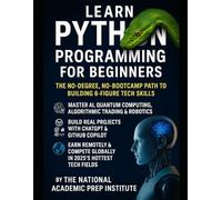 Learn Python Programming for Beginners: The No-Degree, No-Bootcamp Path to Building 6-Figure Tech Skills | Master Real-World Projects in AI, ... ChatGPT & GitHub Copilot) - Start Earning