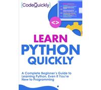 Learn Python Quickly: A Complete Beginner’s Guide to Learning Python, Even If You’re New to Programming (Crash Course With Hands-On Project)