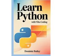 Learn Python with Vibe Coding: Build Fun, Simple Mini-Apps for Mood Tracking, Self-Care, Study Routines, and Everyday Tasks