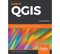 Learn QGIS: Your step-by-step guide to the fundamental of QGIS 3.4, 4th Edition