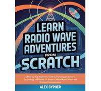 LEARN RADIO WAVE ADVENTURES FROM SCRATCH: A Step-by-Step Beginner’s Guide to Exploring the Science, Technology, and Hands-On Projects Behind Radio Waves and Wireless Communication