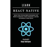 LEARN REACT NATIVE 2025 Edition: Master Cross-Platform Mobile Development with Modern Architecture, Native Integration, and Real Performance in React Native: 9 (Web, Mobile & API Development USA)
