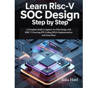 Learn RISC-V SoC Design Step by Step: A Complete Guide to System-on-Chip Design with RISC-V Covering RTL Coding FPGA Implementation and Linux Boot