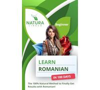 Learn Romanian in 100 Days: The 100% Natural Method to Finally Get Results with Romanian! (For Beginners)
