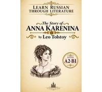 Learn Russian Through Reading: Russian Classic - Anna Karenina by Leo Tolstoy: Adapted for A2-B1 Learners with Parallel English, Chapter Audio and Vocabulary Practice