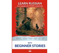 Learn Russian with Beginner Stories: Interlinear Russian to English (Interlinear Stories for Beginners and Advanced Students in the Russian language)