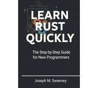 Learn Rust Quickly: The Step By Step Guide For New Programmers (The Complete Rust Mastery Series: From Beginner to Professional Backend Engineer)