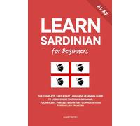 Learn Sardinian for Beginners: The Complete, Easy & Fast Language Learning Guide to Logudorese Sardinian Grammar, Vocabulary, Phrases & Everyday Conversations for English Speakers