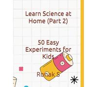 Learn Science at Home (Part 2): 50 Easy Experiments for Kids