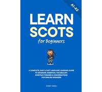 Learn Scots for Beginners: A Complete, Easy & Fast Language Learning Guide to Grammar, Essential Vocabulary, Everyday Phrases & Conversations for English Speakers