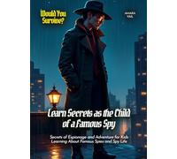 Learn Secrets as the Child of a Famous Spy: Secrets of Espionage and Adventure for Kids Learning About Famous Spies and Spy Life (Book for Curious Kids)