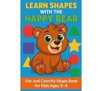 "Learn Shapes with the Happy Bear - Fun and Colorful Shape Book for Kids: "A Bright and Engaging Way for Toddlers and Preschoolers to Discover Circles, Squares, Triangles, and More"
