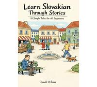 Learn Slovakian Through Stories: 10 Simple Tales for A1 Beginners: Build Grammar, Vocabulary, and Conversation Skills Through Slovakian Stories For A1 Level Starters