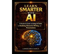 Learn Smarter with AI: A Student's Guide to Using AI Tools for Studying, Research, Writing, Mind Maps, and Presentations