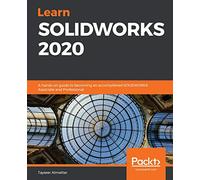 Learn SOLIDWORKS 2020: A hands-on guide to becoming an accomplished SOLIDWORKS Associate and Professional