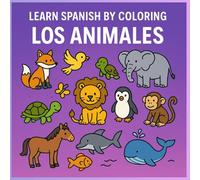 Learn Spanish by Coloring: Los Animales: A bilingual coloring book to learn Spanish animals and habitats (My First Spanish Book)