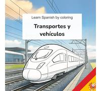 Learn Spanish by coloring - Transporte y vehículos: A fun and educational coloring book to learn Spanish words about transport and vehicles (Learn languages by coloring - Transports and vehicles)