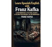 Learn Spanish/English with Franz Kafka: La metamorfosis y the penal colony / la colonia penitenciaria y the metamorphosis (Bilingual Spanish/English Short Stories)