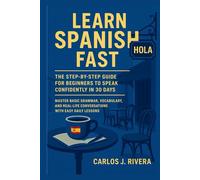 LEARN SPANISH FAST: The Step-by-Step Guide for Beginners to Speak Confidently in 30days