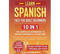 Learn Spanish for Adult Beginners: The Complete Workbook to Speak Confidently in No Time | 15-Minute Daily Lessons, Simple Grammar, Short Stories & Useful Vocabulary + Audio Bonus