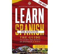 Learn Spanish for Beginners: Your Perfect Guide that will teach You the Basics of Spanish in 21 Days. Learn grammar and vocabulary while you sleep