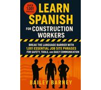 Learn Spanish for Construction Workers: Break the Language Barrier with 1,001 Essential Job Site Phrases for Safety, Tools, and Daily Communication