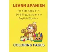 Learn Spanish for Kids Ages 4-7: 50 Bilingual Spanish-English Words + Coloring Pages: A Fun Bilingual Spanish-English Activity Book for Early Learners with Tracing, Coloring & Simple Vocabulary