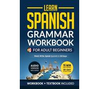 Learn Spanish: Grammar Workbook for Adult Beginners: Master Spanish in No Time with 15-Minute Daily Lessons, Practical Exercises, and Essential Grammar Rules to Live By (Easy Spanish)