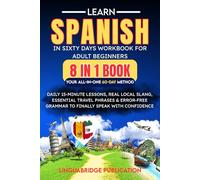 Learn Spanish in Sixty Days Workbook For Adult Beginners: Your All-in-One 60-Day Method (8 in 1 Book): Daily 15-Minute Lessons, Real Local Slang, ... (spanish workbooks for adults beginner)